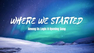 Where We Started •Full Song•  Lyrics Video Among Us Logic 8 Opening Song [upl. by Aviv126]