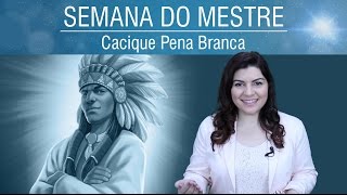 Cacique Pena Branca e Vidas Passadas  Semana do Mestre [upl. by Corvese]