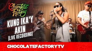 Chocolate Factory  KUNG IKAY AKIN Live Recording [upl. by Schild]