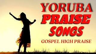 Yoruba Gospel Music Praise Songs  Yoruba High Praise  Yoruba Gospel Songs [upl. by Ldnek666]