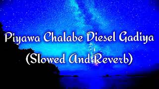 Piyawa Chalabe Diesel Gadiya Slowed And Reverb [upl. by Noella88]