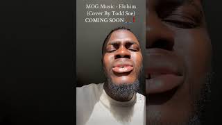 MOG Music  Elohim Cover By Todd Soe COMING SOON [upl. by Cayla926]