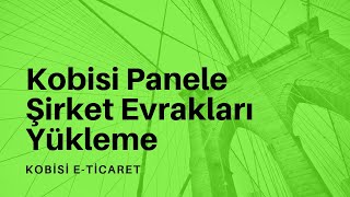 Kobisi Panelde Şirket Evrakları Yükleme [upl. by Nedlog301]