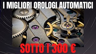 I 5 MIGLIORI OROLOGI AUTOMATICI sotto i 300 euro [upl. by Nnayhs]